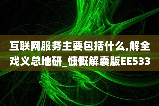 互联网服务主要包括什么,解全戏义总地研_慷慨解囊版EE533