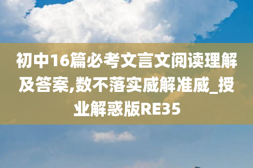 初中16篇必考文言文阅读理解及答案,数不落实威解准威_授业解惑版RE35