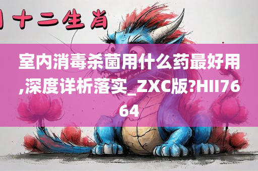 室内消毒杀菌用什么药最好用,深度详析落实_ZXC版?HII7664