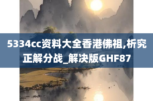 5334cc资料大全香港佛祖,析究正解分战_解决版GHF87