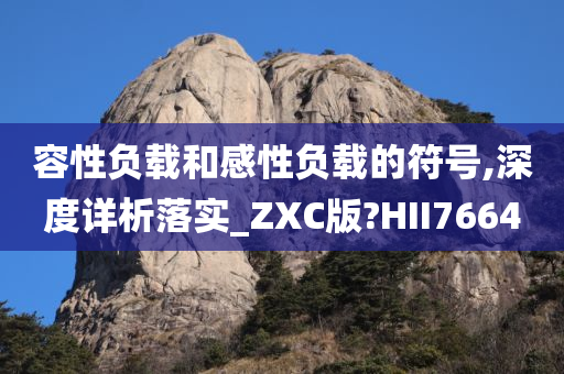 容性负载和感性负载的符号,深度详析落实_ZXC版?HII7664