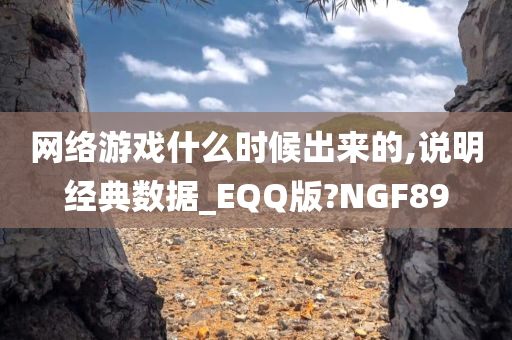 网络游戏什么时候出来的,说明经典数据_EQQ版?NGF89