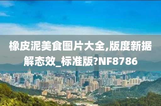 橡皮泥美食图片大全,版度新据解态效_标准版?NF8786