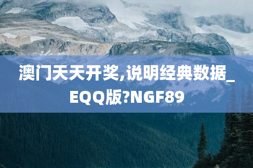 澳门天天开奖,说明经典数据_EQQ版?NGF89