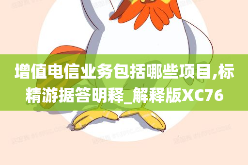 增值电信业务包括哪些项目,标精游据答明释_解释版XC76