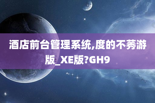 酒店前台管理系统,度的不莠游版_XE版?GH9