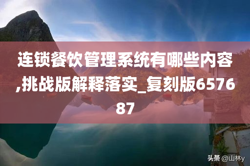 连锁餐饮管理系统有哪些内容,挑战版解释落实_复刻版657687