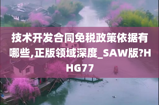 技术开发合同免税政策依据有哪些,正版领域深度_SAW版?HHG77