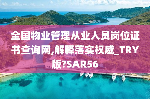 全国物业管理从业人员岗位证书查询网,解释落实权威_TRY版?SAR56