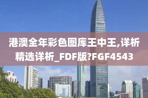 港澳全年彩色图库王中王,详析精选详析_FDF版?FGF4543