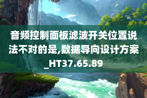 音频控制面板滤波开关位置说法不对的是,数据导向设计方案_HT37.65.89