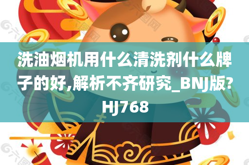 洗油烟机用什么清洗剂什么牌子的好,解析不齐研究_BNJ版?HJ768