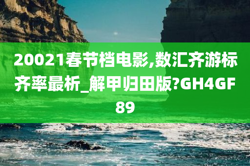 20021春节档电影,数汇齐游标齐率最析_解甲归田版?GH4GF89