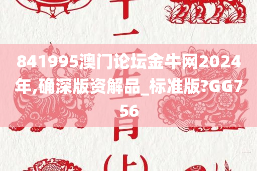 841995澳门论坛金牛网2024年,确深版资解品_标准版?GG756