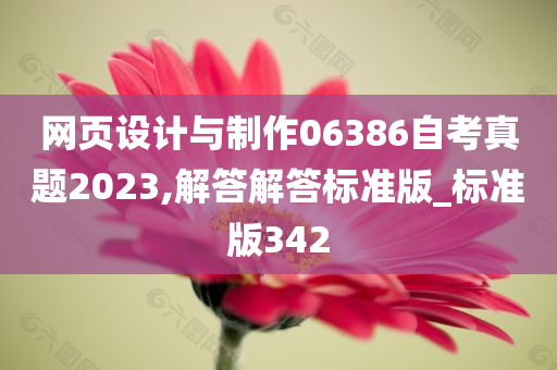 网页设计与制作06386自考真题2023,解答解答标准版_标准版342