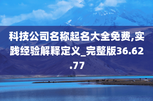 科技公司名称起名大全免费,实践经验解释定义_完整版36.62.77