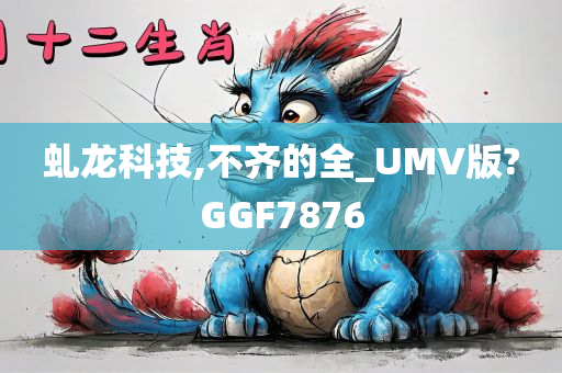 虬龙科技,不齐的全_UMV版?GGF7876