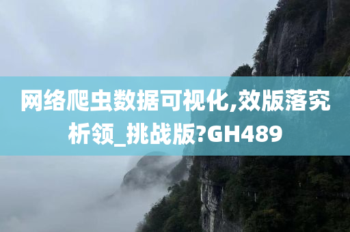 网络爬虫数据可视化,效版落究析领_挑战版?GH489