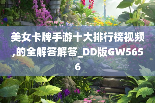 美女卡牌手游十大排行榜视频,的全解答解答_DD版GW5656