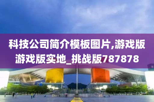 科技公司简介模板图片,游戏版游戏版实地_挑战版787878