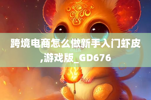 跨境电商怎么做新手入门虾皮,游戏版_GD676