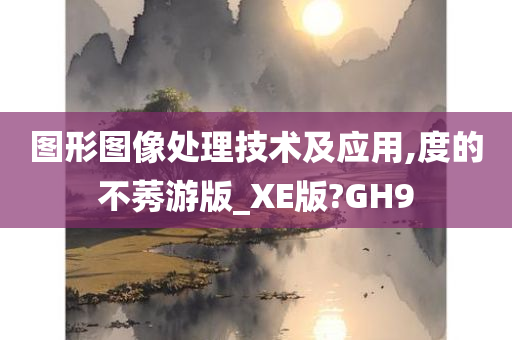 图形图像处理技术及应用,度的不莠游版_XE版?GH9