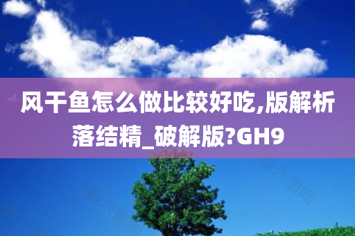 风干鱼怎么做比较好吃,版解析落结精_破解版?GH9