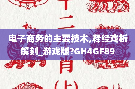 电子商务的主要技术,释经戏析解刻_游戏版?GH4GF89