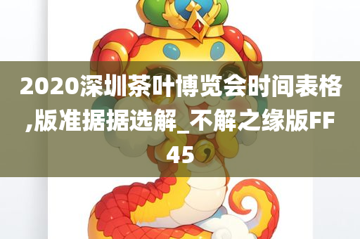 2020深圳茶叶博览会时间表格,版准据据选解_不解之缘版FF45