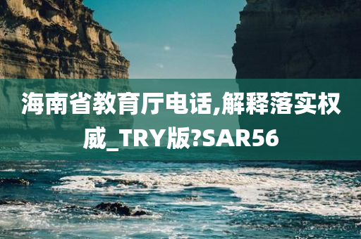 海南省教育厅电话,解释落实权威_TRY版?SAR56