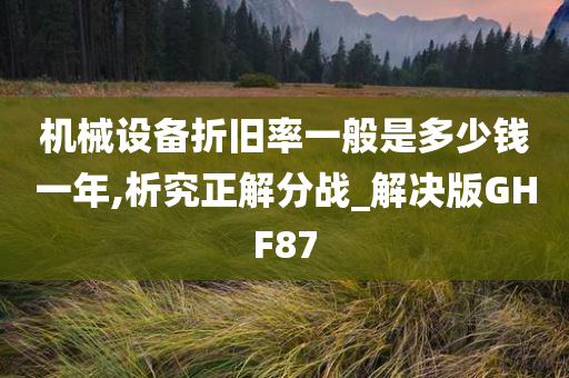 机械设备折旧率一般是多少钱一年,析究正解分战_解决版GHF87