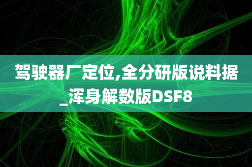 驾驶器厂定位,全分研版说料据_浑身解数版DSF8