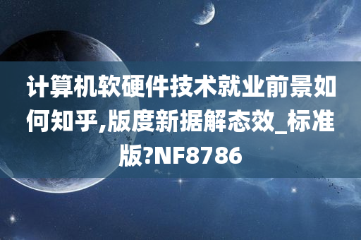 计算机软硬件技术就业前景如何知乎,版度新据解态效_标准版?NF8786