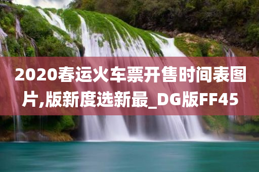 2020春运火车票开售时间表图片,版新度选新最_DG版FF45