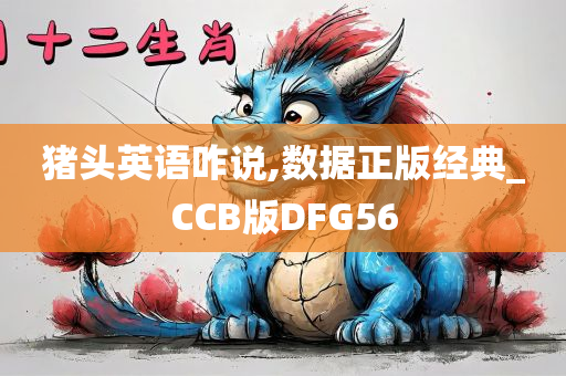 猪头英语咋说,数据正版经典_CCB版DFG56