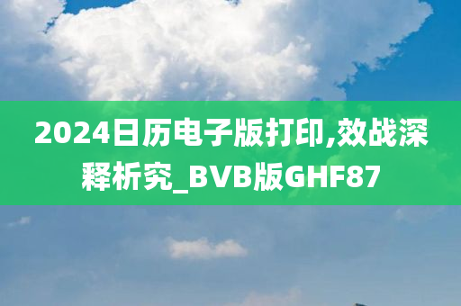 2024日历电子版打印,效战深释析究_BVB版GHF87