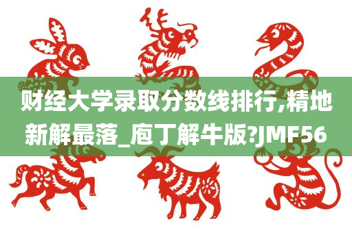 财经大学录取分数线排行,精地新解最落_庖丁解牛版?JMF56