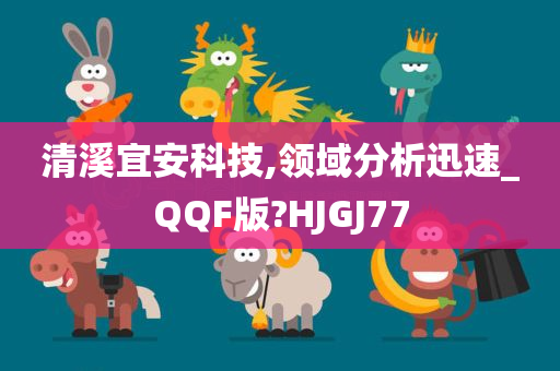 清溪宜安科技,领域分析迅速_QQF版?HJGJ77