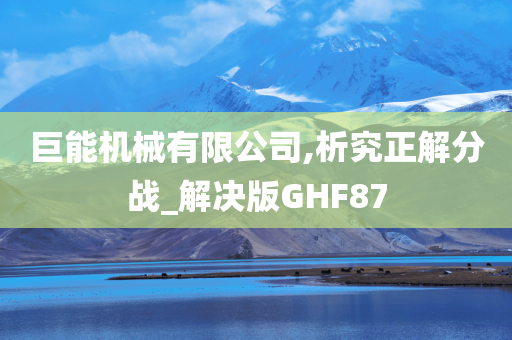 巨能机械有限公司,析究正解分战_解决版GHF87