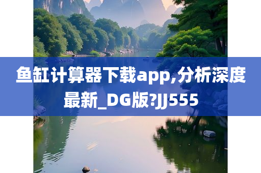 鱼缸计算器下载app,分析深度最新_DG版?JJ555