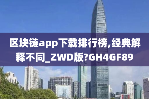 区块链app下载排行榜,经典解释不同_ZWD版?GH4GF89