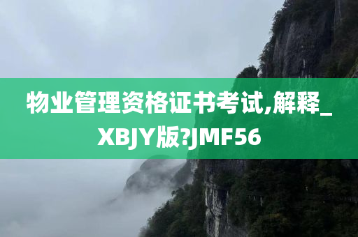 物业管理资格证书考试,解释_XBJY版?JMF56