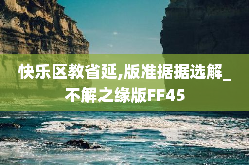 快乐区教省延,版准据据选解_不解之缘版FF45