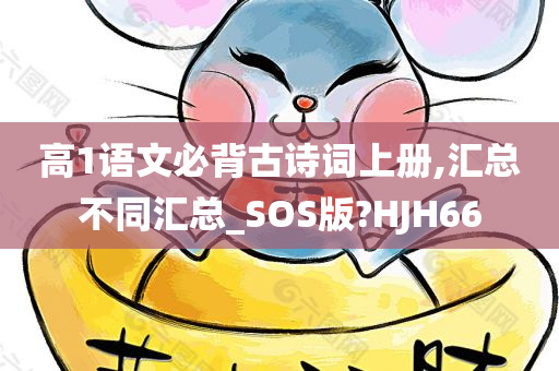 高1语文必背古诗词上册,汇总不同汇总_SOS版?HJH66