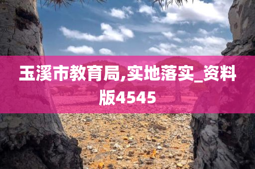 玉溪市教育局,实地落实_资料版4545