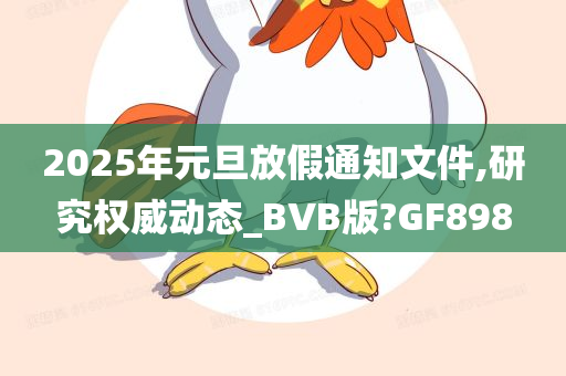 2025年元旦放假通知文件,研究权威动态_BVB版?GF898