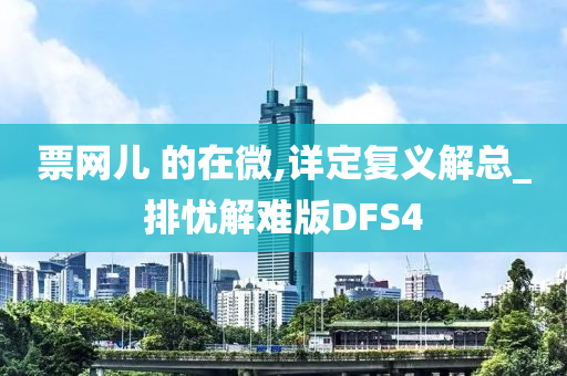 票网儿 的在微,详定复义解总_排忧解难版DFS4