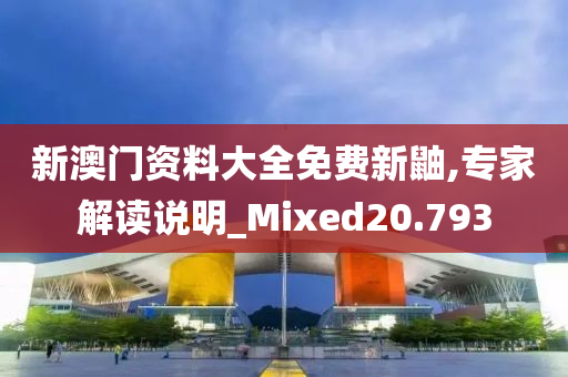 新澳门资料大全免费新鼬,专家解读说明_Mixed20.793