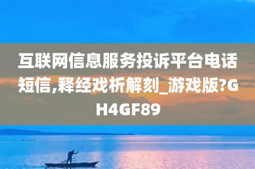 互联网信息服务投诉平台电话短信,释经戏析解刻_游戏版?GH4GF89