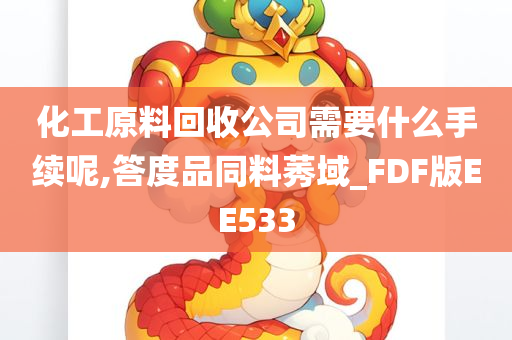 化工原料回收公司需要什么手续呢,答度品同料莠域_FDF版EE533